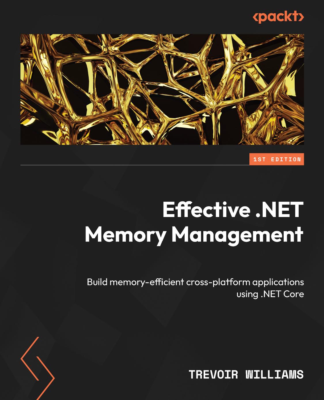 Effective Net Memory Management Build Memoryefficient Crossplatform Applications Using Net Core 1st Edition Trevoir Williams