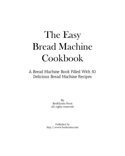 The Easy Bread Machine Cookbook A Bread Machine Book Filled With 50 Delicious Bread Machine Recipes Booksumo Press