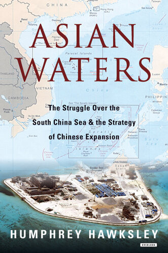 Asian Waters The Struggle Over The South China Sea And The Strategy Of Chinese Expansion Humphrey Hawksley