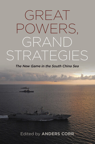 Great Powers Grand Strategies The New Game In The South China Sea Anders Corr