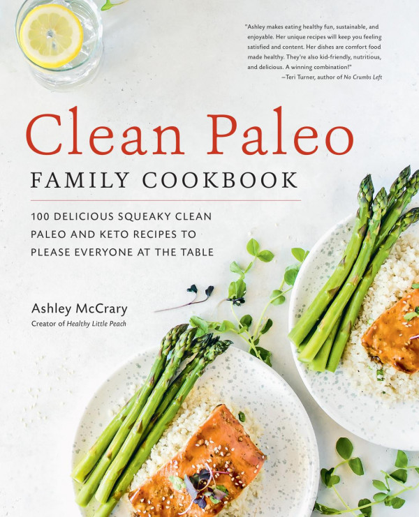 Clean Paleo Family Cookbook 100 Delicious Squeaky Clean Paleo And Keto Recipes To Please Everyone At The Table Ashley Mccrary