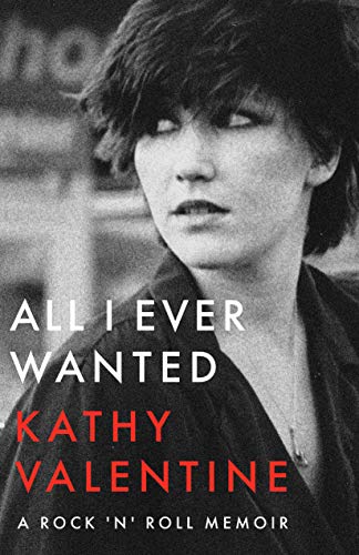 All I Ever Wanted A Rock N Roll Memoir Kathy Valentine The Gogos