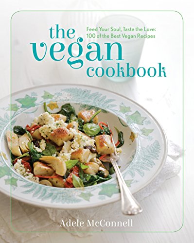 The Vegan Cookbook Feed Your Soul Taste The Love 100 Of The Best Vegan Recipes Adele Mcconnell