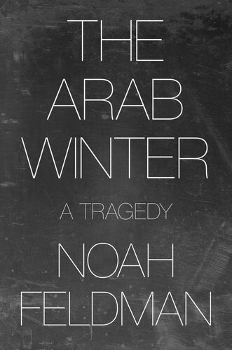 The Arab Winter A Tragedy Noah Feldman