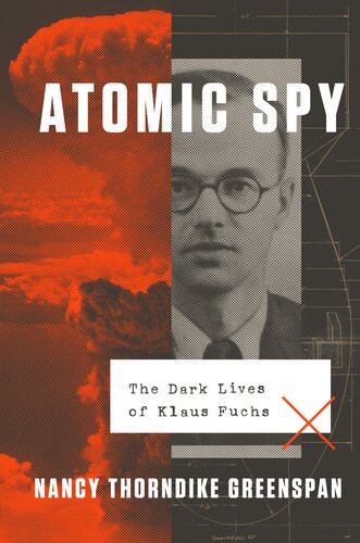 Atomic Spy The Dark Lives Of Klaus Fuchs Nancy Thorndike Greenspan