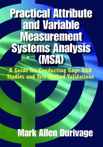 Practical Attribute And Variable Measurement Systems Analysis Msa A Guide For Conducting Gage Rr Studies And Test Method Validations Mark Allen Durivage