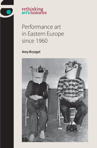 Performance Art In Eastern Europe Since 1960 Amy Bryzgel