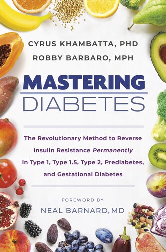 Mastering Diabetes The Revolutionary Method To Reverse Insulin Resistance Permanently In Type 1 Type 15 Type 2 Prediabetes And Gestational Diabetes Cyrus Khambatta