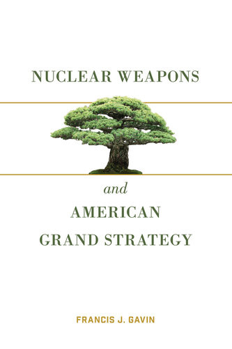 Nuclear Weapons And American Grand Strategy Francis J Gavin