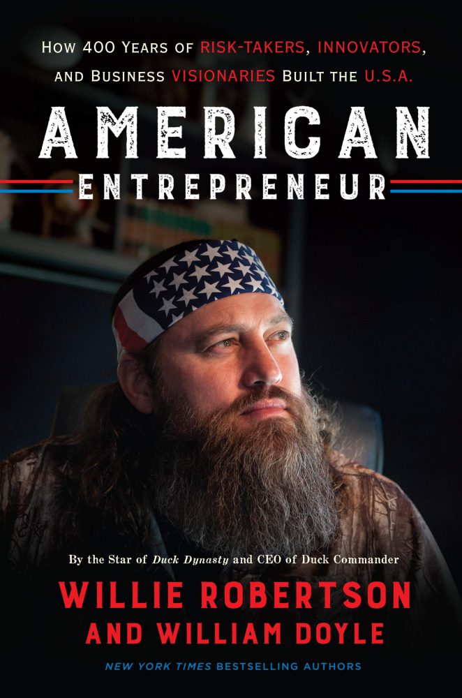 American Entrepreneur How 400 Years Of Risktakers Innovators And Business Visionaries Built The Usa Willie Robertson