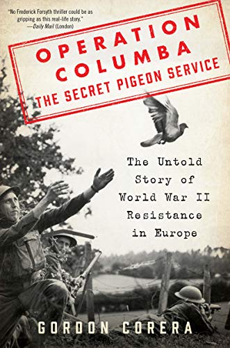 The Secret Pigeon Service The Untold Story Of World War Ii Resistance In Europe Gordon Corera