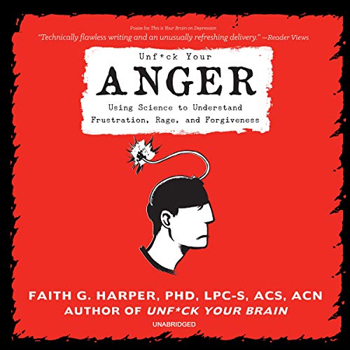 Unfck Your Anger Using Science To Understand Frustration Rage And Forgiveness Faith G Harper