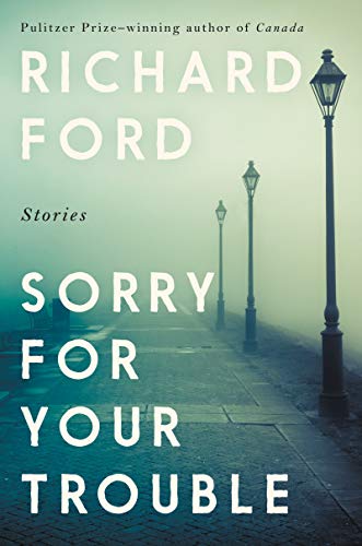 Sorry For Your Trouble Richard Ford