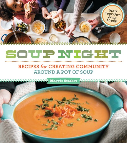 Soup Night Recipes For Creating Community Around A Pot Of Soup Maggie Stuckey