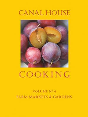 Canal House Cooking Volume 4 Farm Markets And Gardens Christopher Hirsheimer Melissa Hamilton