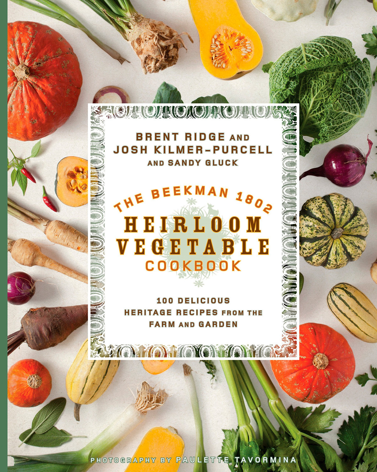 The Beekman 1802 Heirloom Vegetable Cookbook Heirloom Fruits And Vegetables And More Than 100 Heritage Recipes To Inspire Every Generation Brent Ridge Sandy Gluck Josh Kilmerpurcell