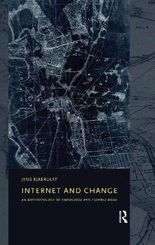 Internet And Change An Anthropology Of Knowledge And Flexible Work Jens Kjaerulff