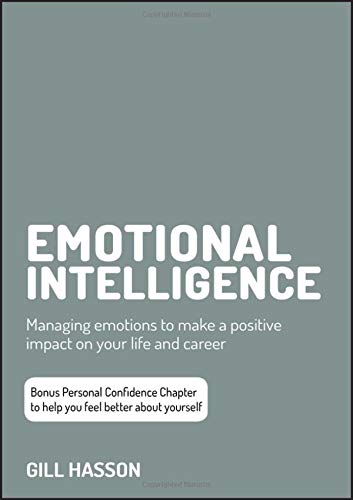 Emotional Intelligence Managing Emotions To Make A Positive Impact On Your Life And Career Gill Hasson