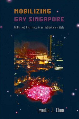Mobilizing Gay Singapore Rights And Resistance In An Authoritarian State Lynette J Chua