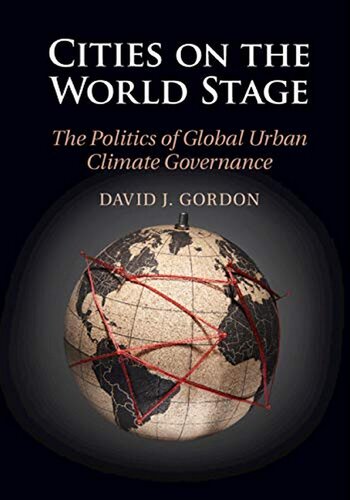 Cities On The World Stage The Politics Of Global Urban Climate Governance David J Gordon