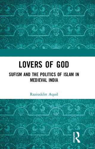 Lovers Of God Sufism And The Politics Of Islam In Medieval India Raziuddin Aquil