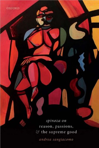 Spinoza On Reason Passions And The Supreme Good 1st Edition Andrea Sangiacomo