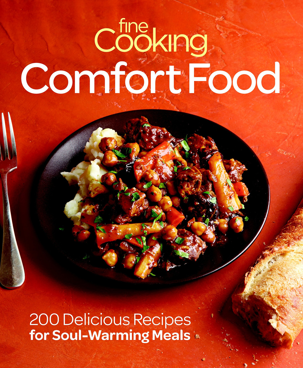 Fine Cooking Comfort Food 200 Delicious Recipes For Soulwarming Meals Editors Of Fine Cooking