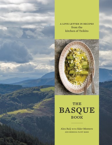 The Basque Book A Love Letter In Recipes From The Kitchen Of Txikito Alexandra Raij