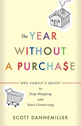 The Year Without A Purchase One Familys Quest To Stop Shopping And Start Connecting Scott Dannemiller