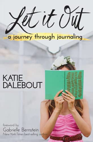 Let It Out A Journey Through Journaling Katie Dalebout