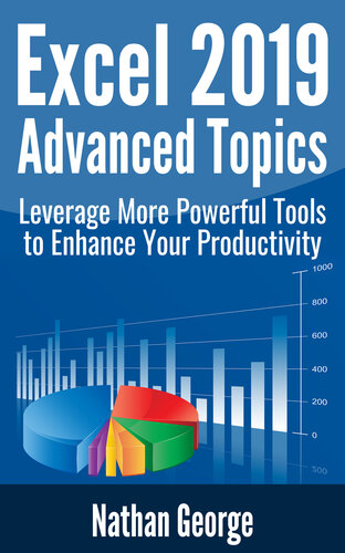 Excel 2019 Advanced Topics Leverage More Powerful Tools To Enhance Your Productivity Excel 2019 Mastery Nathan George