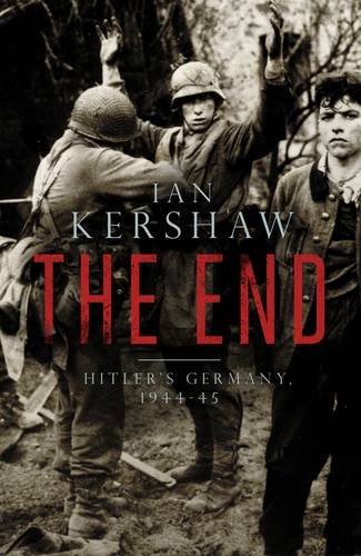 The End The Defiance And Destruction Of Hitlers Germany 19441945 Ian Kershaw