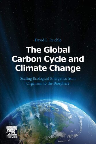 The Global Carbon Cycle And Climate Change Scaling Ecological Energetics From Organism To The Biosphere 1st Edition David E Reichle