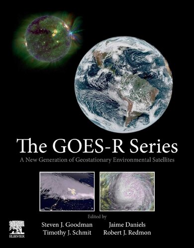 The Goesr Series A New Generation Of Geostationary Environmental Satellites 1st Edition Steven J Goodman Editor