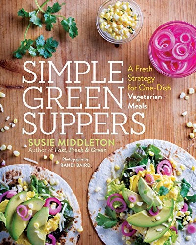 Simple Green Suppers A Fresh Strategy For Onedish Vegetarian Meals Susie Middleton