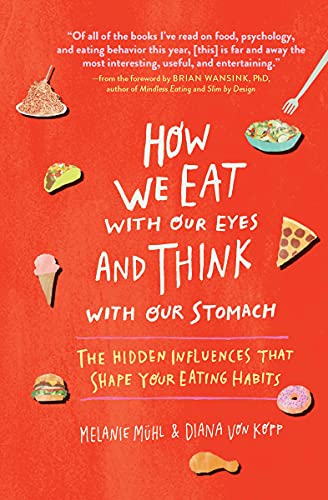 How We Eat With Our Eyes And Think With Our Stomachs Learn To See The Hidden Influences That Shape Your Eating Habits Melanie Mhl Diana Von Kopp