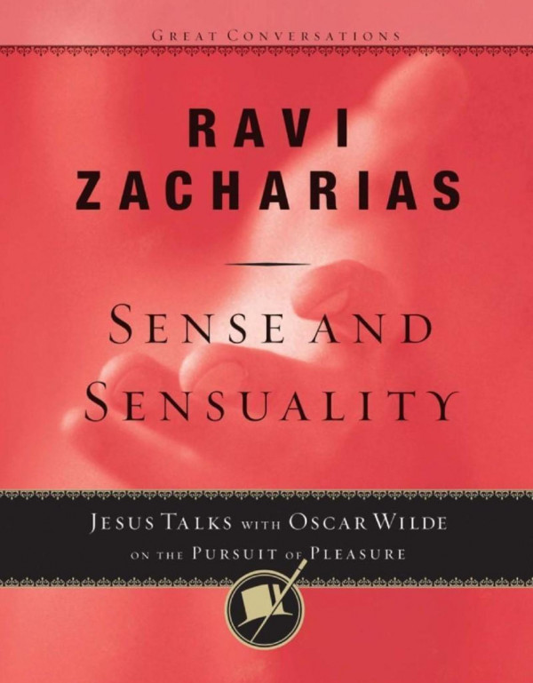 Sense And Sensuality Jesus Talks To Oscar Wilde On The Pursuit Of Pleasure 1st Ravi Zacharias