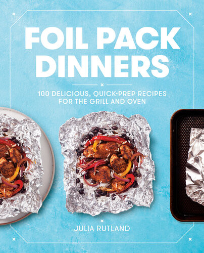 Foil Pack Dinners 100 Delicious Quickprep Recipes For The Grill And Oven Julia Rutland