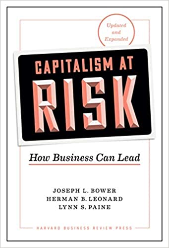 Capitalism At Risk How Business Can Lead Updated And Expanded Lynn S Paine Herman B Leonard Joseph L Bower
