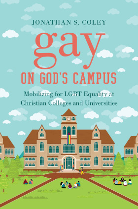 Gay On Gods Campus Mobilizing For Lgbt Equality At Christian Colleges And Universities Jonathan S Coley
