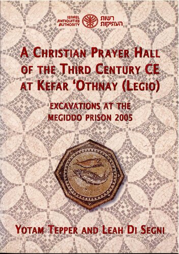 A Christian Prayer Hall Of The Third Century Ce At Kefar Othnay Legio Excavations At The Megiddo Prison 2005 Yotam Tepper
