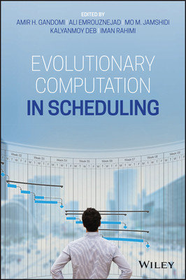 Evolutionary Computation In Scheduling 1 Amir H Gandomi Ali Emrouznejad Mo M Jamshidi Kalyanmoy Deb Iman Rahimi