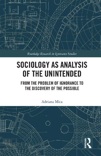 Sociology As Analysis Of The Unintended From The Problem Of Ignorance To The Discovery Of The Possible 1st Edition Adriana Mica