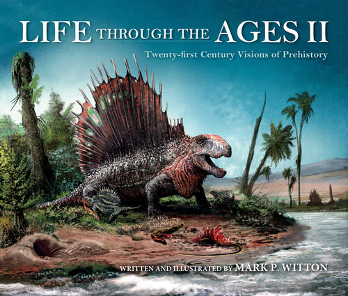 Life Through The Ages Ii Twentyfirst Century Visions Of Prehistory Mark P Witton