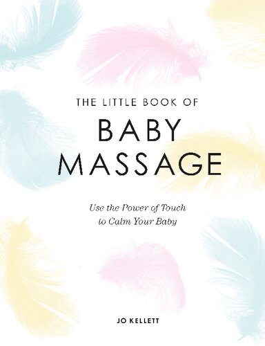 The Little Book Of Baby Massage Use The Power Of Touch To Calm Your Baby 1st Edition Jo Kellett