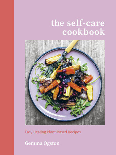 The Selfcare Cookbook Easy Healing Plantbased Recipes Us Edition Gemma Ogston