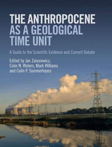 The Anthropocene As A Geological Time Unit A Guide To The Scientific Evidence And Current Debate Jan Zalasiewicz