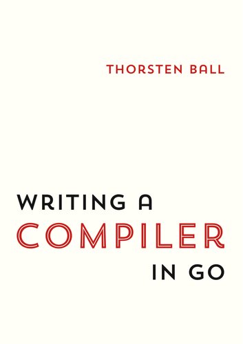 Writing A Compiler In Go 12 Last Updated 7 May 2020 Thorsten Ball