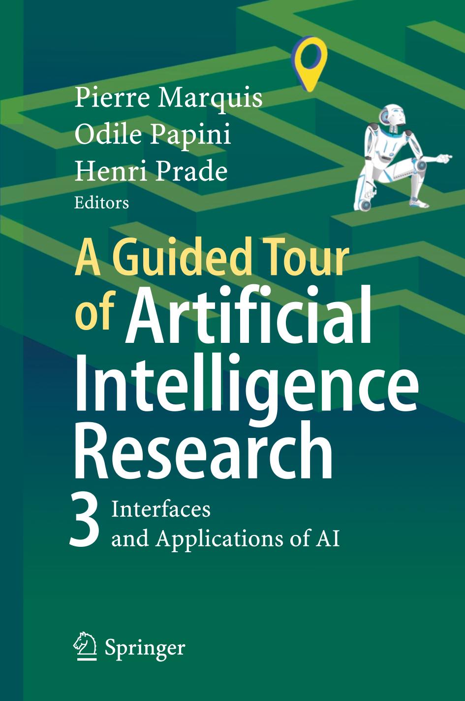 A Guided Tour Of Artificial Intelligence Research Volume 3 Interfaces And Applications Of Ai 1st 2020 Edition Pierre Marquis Odile Papini Henri Prade Editors