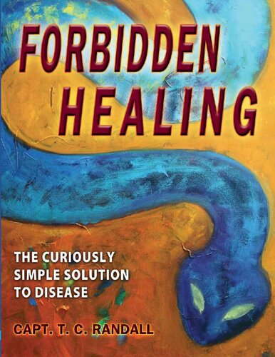 Forbidden Healing The Curiously Simple Solution To Disease Capt T C Randall